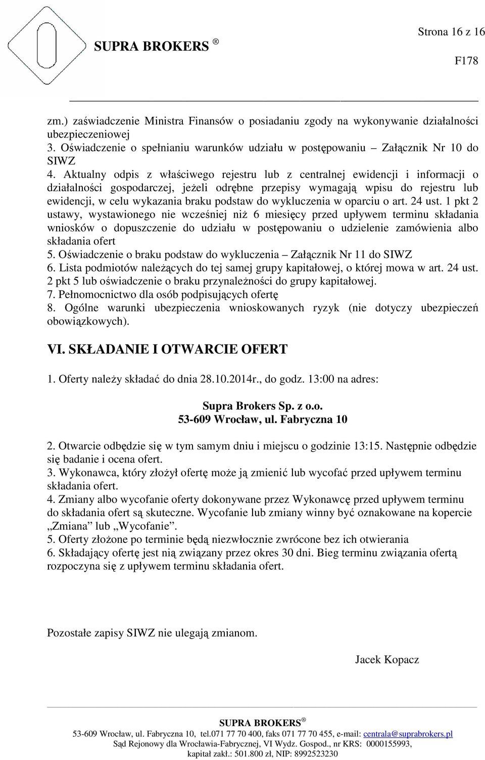 Aktualny odpis z właściwego rejestru lub z centralnej ewidencji i informacji o działalności gospodarczej, jeŝeli odrębne przepisy wymagają wpisu do rejestru lub ewidencji, w celu wykazania braku