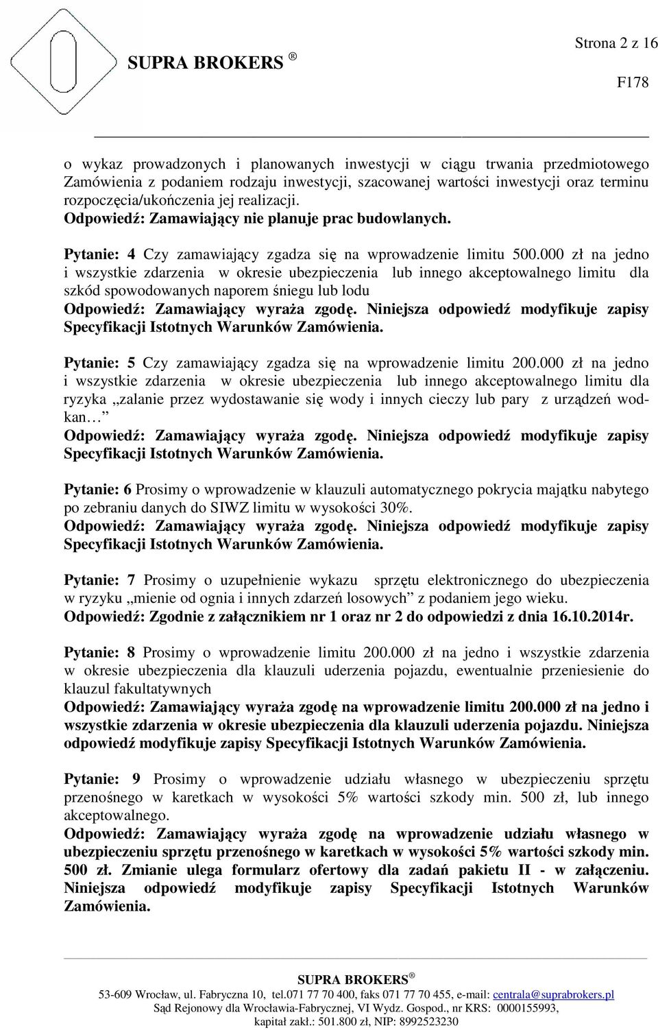 000 zł na jedno i wszystkie zdarzenia w okresie ubezpieczenia lub innego akceptowalnego limitu dla szkód spowodowanych naporem śniegu lub lodu Odpowiedź: Zamawiający wyraŝa zgodę.