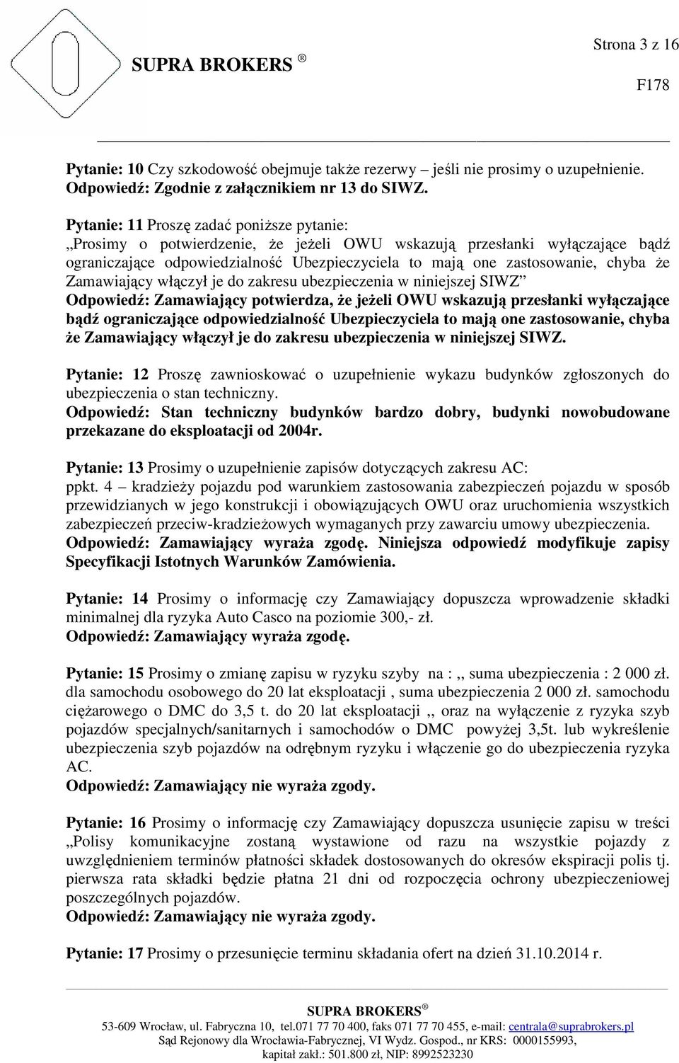 Ŝe Zamawiający włączył je do zakresu ubezpieczenia w niniejszej SIWZ Odpowiedź: Zamawiający potwierdza, Ŝe jeŝeli OWU wskazują przesłanki wyłączające bądź ograniczające odpowiedzialność