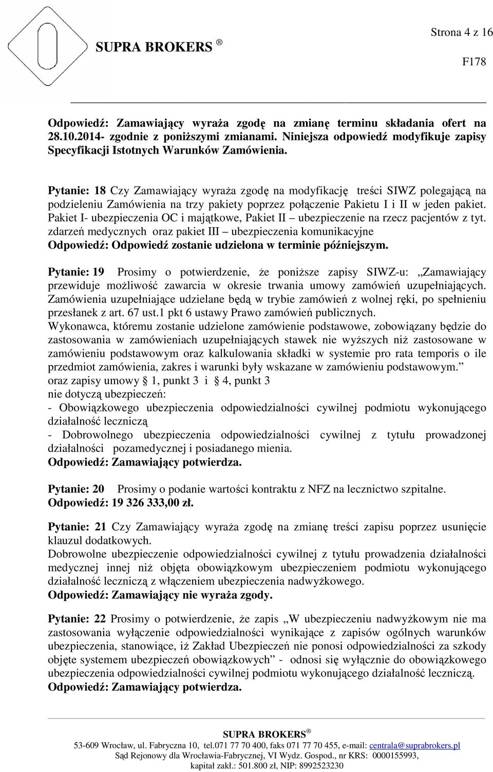 Pytanie: 18 Czy Zamawiający wyraŝa zgodę na modyfikację treści SIWZ polegającą na podzieleniu Zamówienia na trzy pakiety poprzez połączenie Pakietu I i II w jeden pakiet.