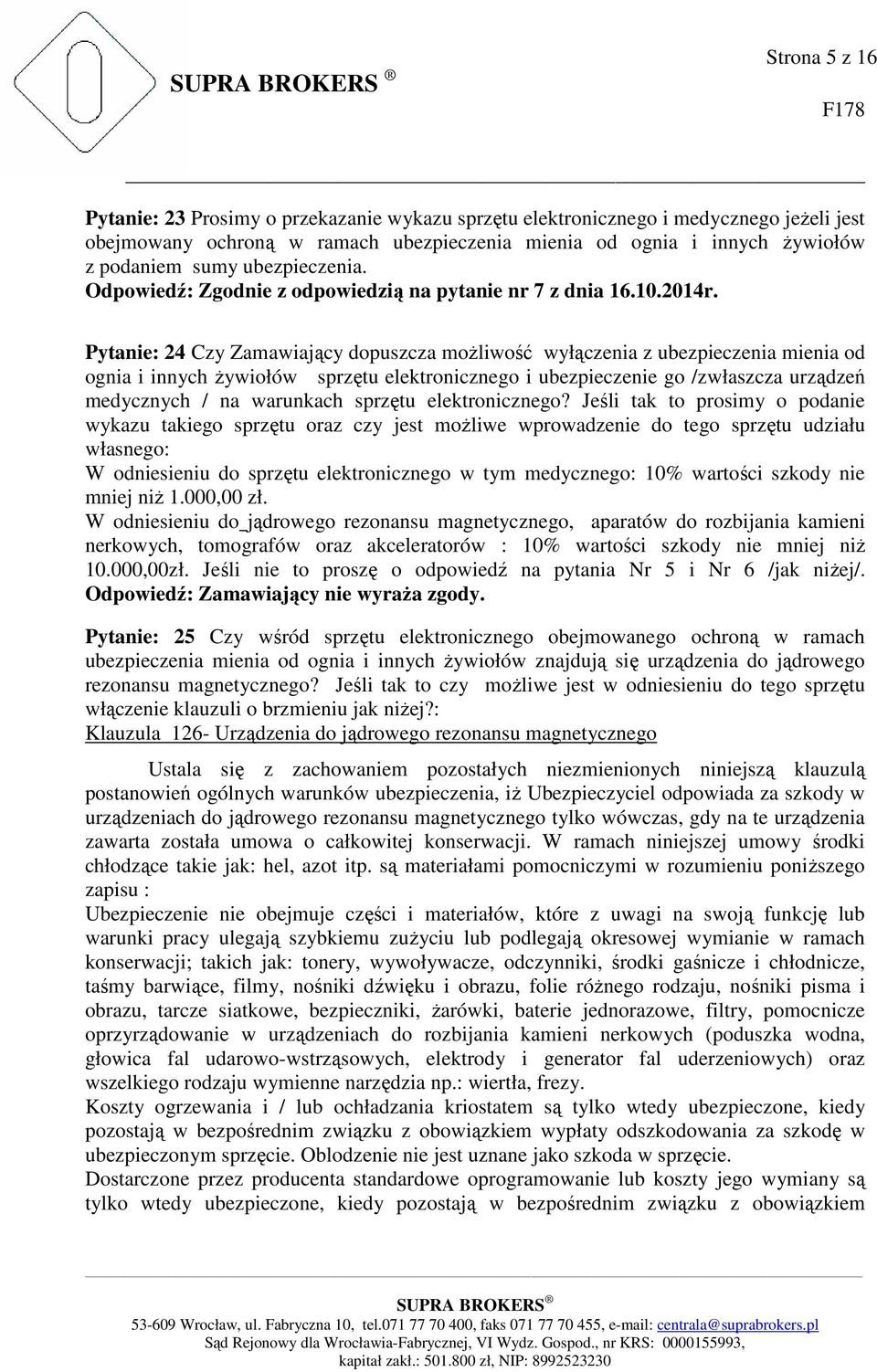 Pytanie: 24 Czy Zamawiający dopuszcza moŝliwość wyłączenia z ubezpieczenia mienia od ognia i innych Ŝywiołów sprzętu elektronicznego i ubezpieczenie go /zwłaszcza urządzeń medycznych / na warunkach