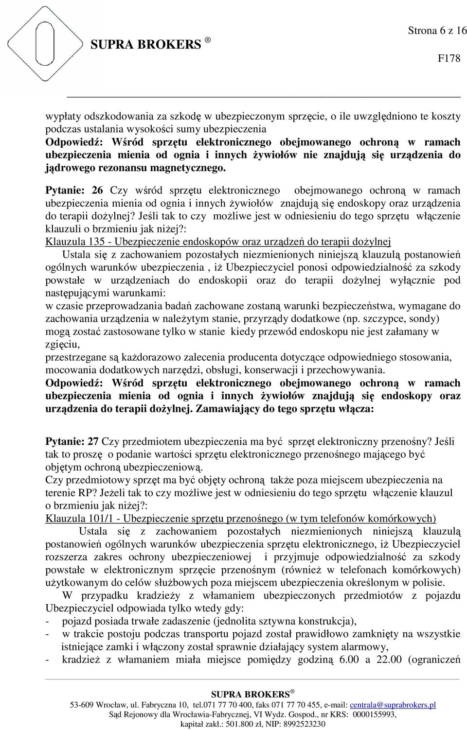 Pytanie: 26 Czy wśród sprzętu elektronicznego obejmowanego ochroną w ramach ubezpieczenia mienia od ognia i innych Ŝywiołów znajdują się endoskopy oraz urządzenia do terapii doŝylnej?