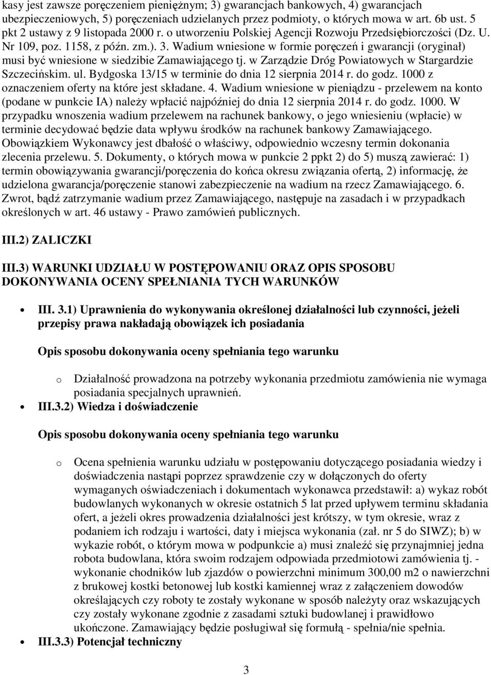 Wadium wniesione w formie poręczeń i gwarancji (oryginał) musi być wniesione w siedzibie Zamawiającego tj. w Zarządzie Dróg Powiatowych w Stargardzie Szczecińskim. ul.