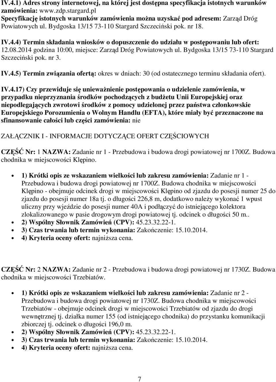 4) Termin składania wniosków o dopuszczenie do udziału w postępowaniu lub ofert: 12.08.2014 godzina 10:00, miejsce: Zarząd Dróg Powiatowych ul. Bydgoska 13/15 73-110 Stargard Szczeciński pok. nr 3.