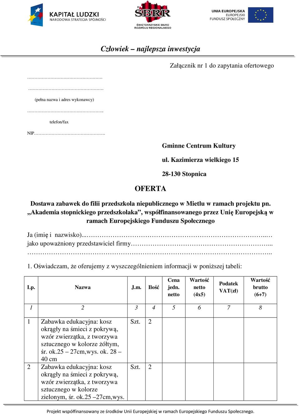 Akademia stopnickiego przedszkolaka, współfinansowanego przez Unię Europejską w ramach Europejskiego Funduszu Społecznego Ja (imię i nazwisko)..... jako upoważniony przedstawiciel firmy..... 1.