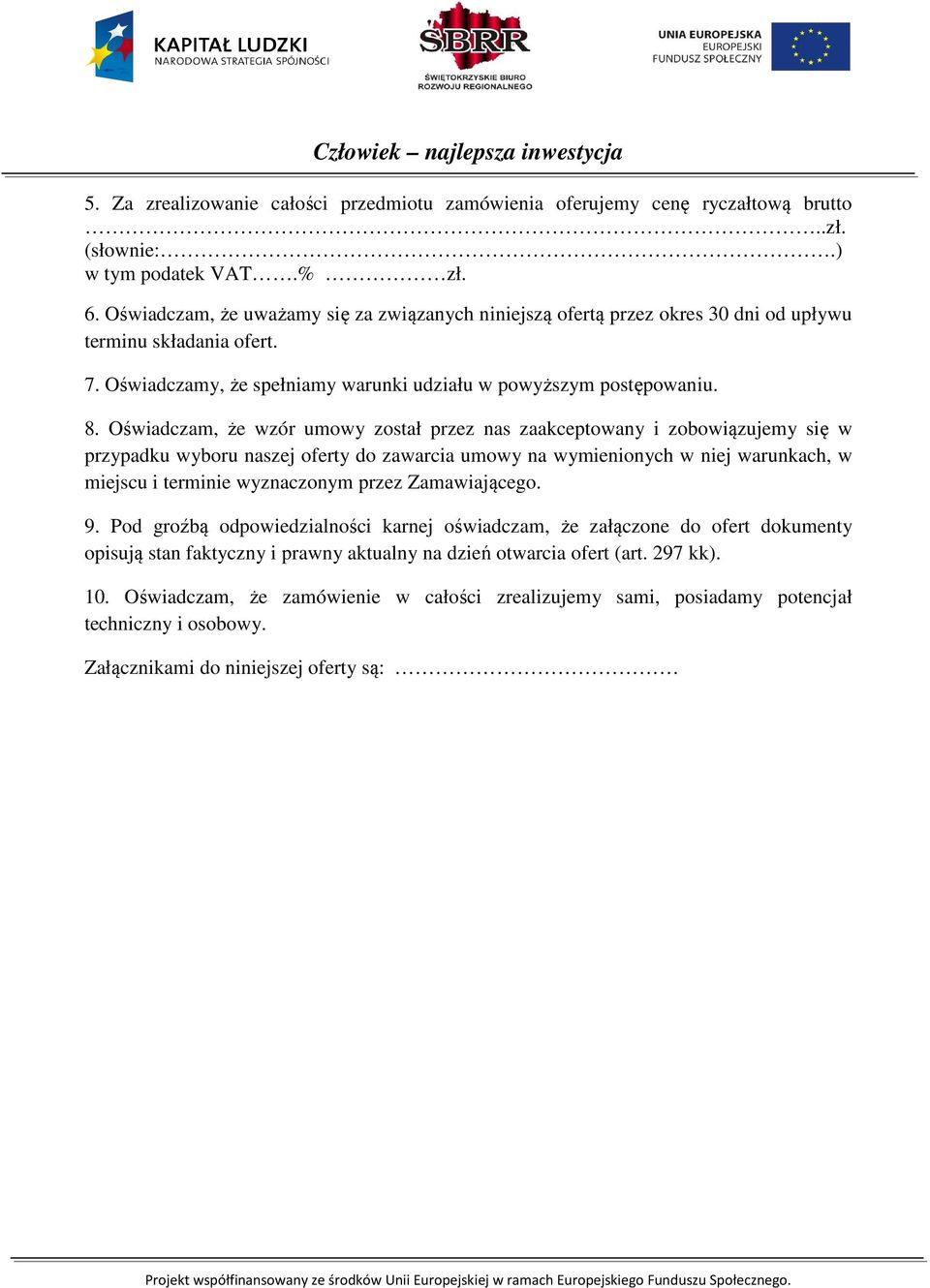 Oświadczam, że wzór umowy został przez nas zaakceptowany i zobowiązujemy się w przypadku wyboru naszej oferty do zawarcia umowy na wymienionych w niej warunkach, w miejscu i terminie wyznaczonym