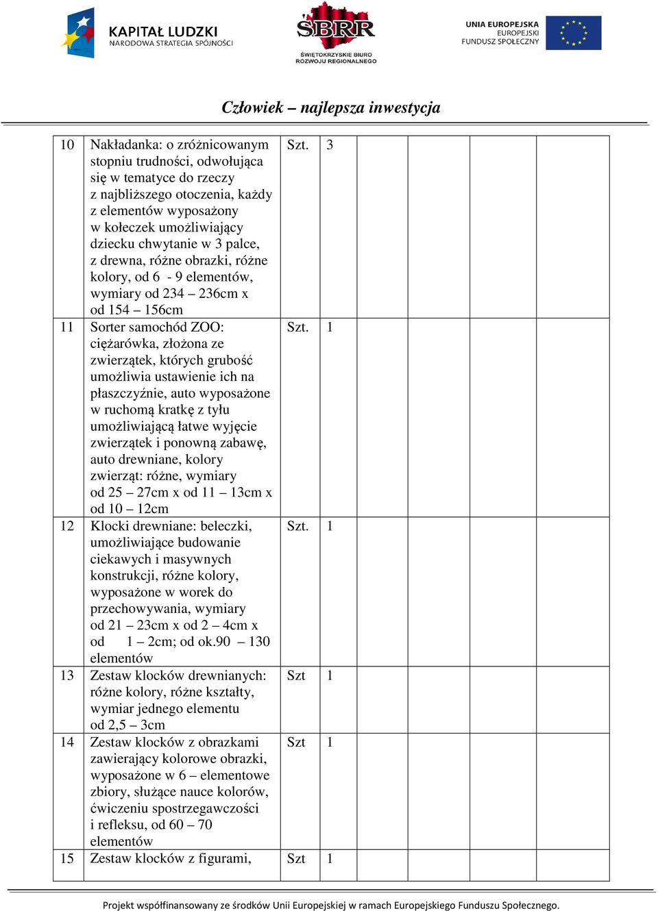 kolory, od 6-9 elementów, wymiary od 234 236cm x od 154 156cm 11 Sorter samochód ZOO: Szt.