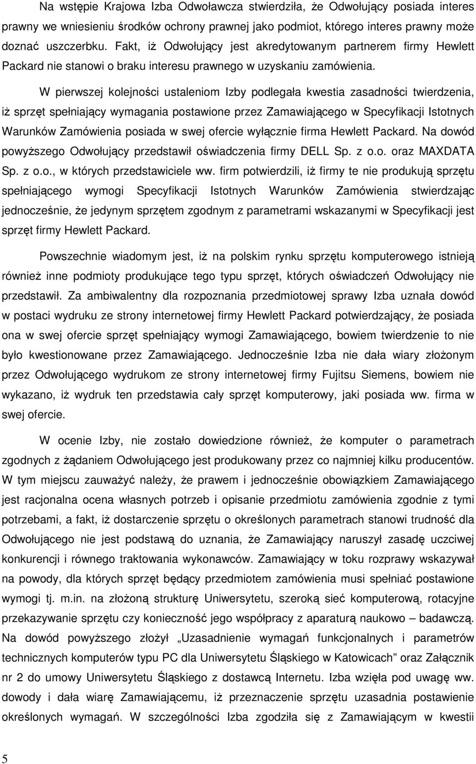 W pierwszej kolejności ustaleniom Izby podlegała kwestia zasadności twierdzenia, iŝ sprzęt spełniający wymagania postawione przez Zamawiającego w Specyfikacji Istotnych Warunków Zamówienia posiada w