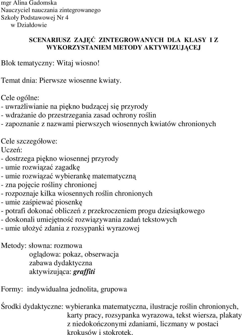 Cele ogólne: - uwrażliwianie na piękno budzącej się przyrody - wdrażanie do przestrzegania zasad ochrony roślin - zapoznanie z nazwami pierwszych wiosennych kwiatów chronionych Cele szczegółowe: