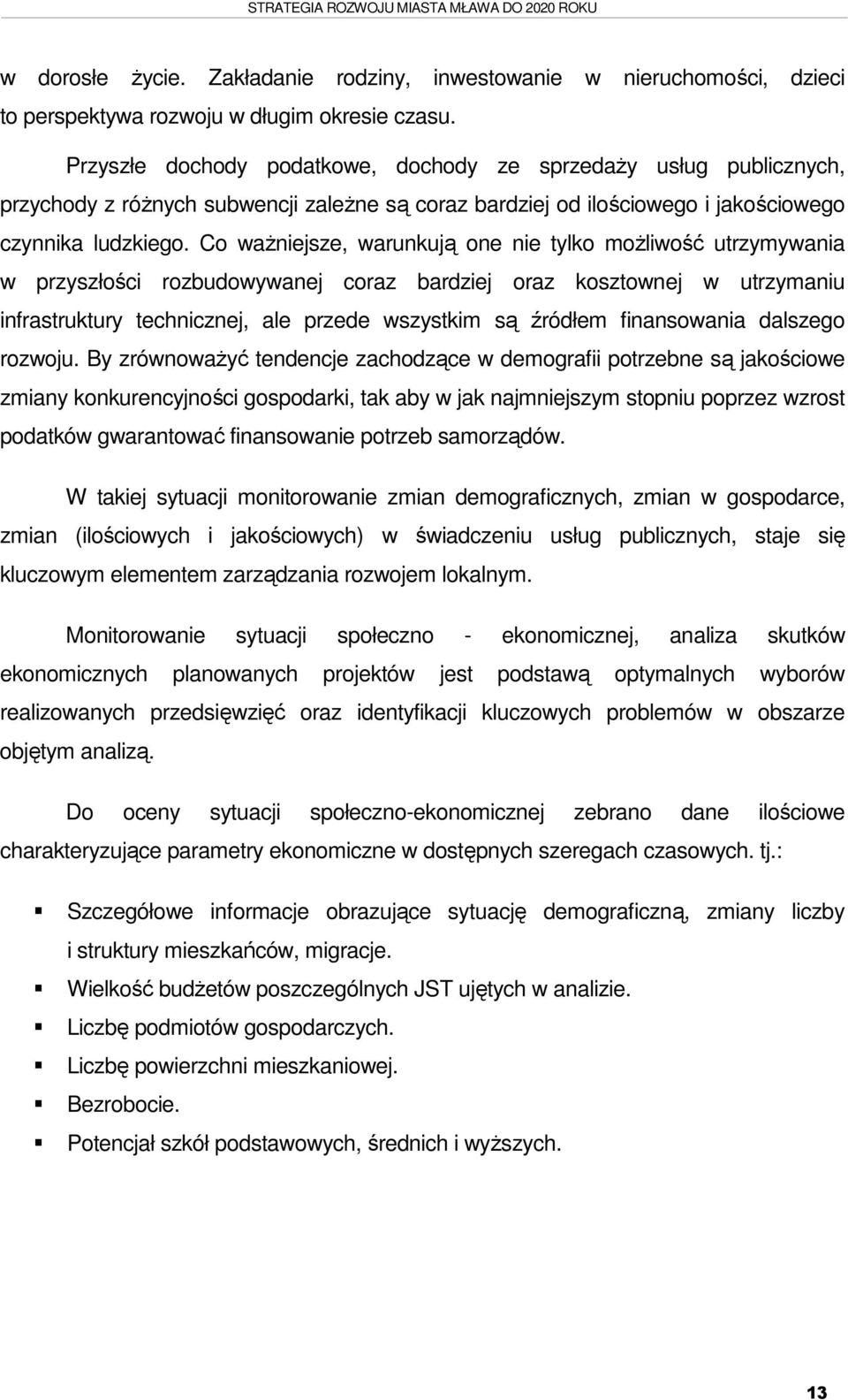 Co ważniejsze, warunkują one nie tylko możliwość utrzymywania w przyszłości rozbudowywanej coraz bardziej oraz kosztownej w utrzymaniu infrastruktury technicznej, ale przede wszystkim są źródłem