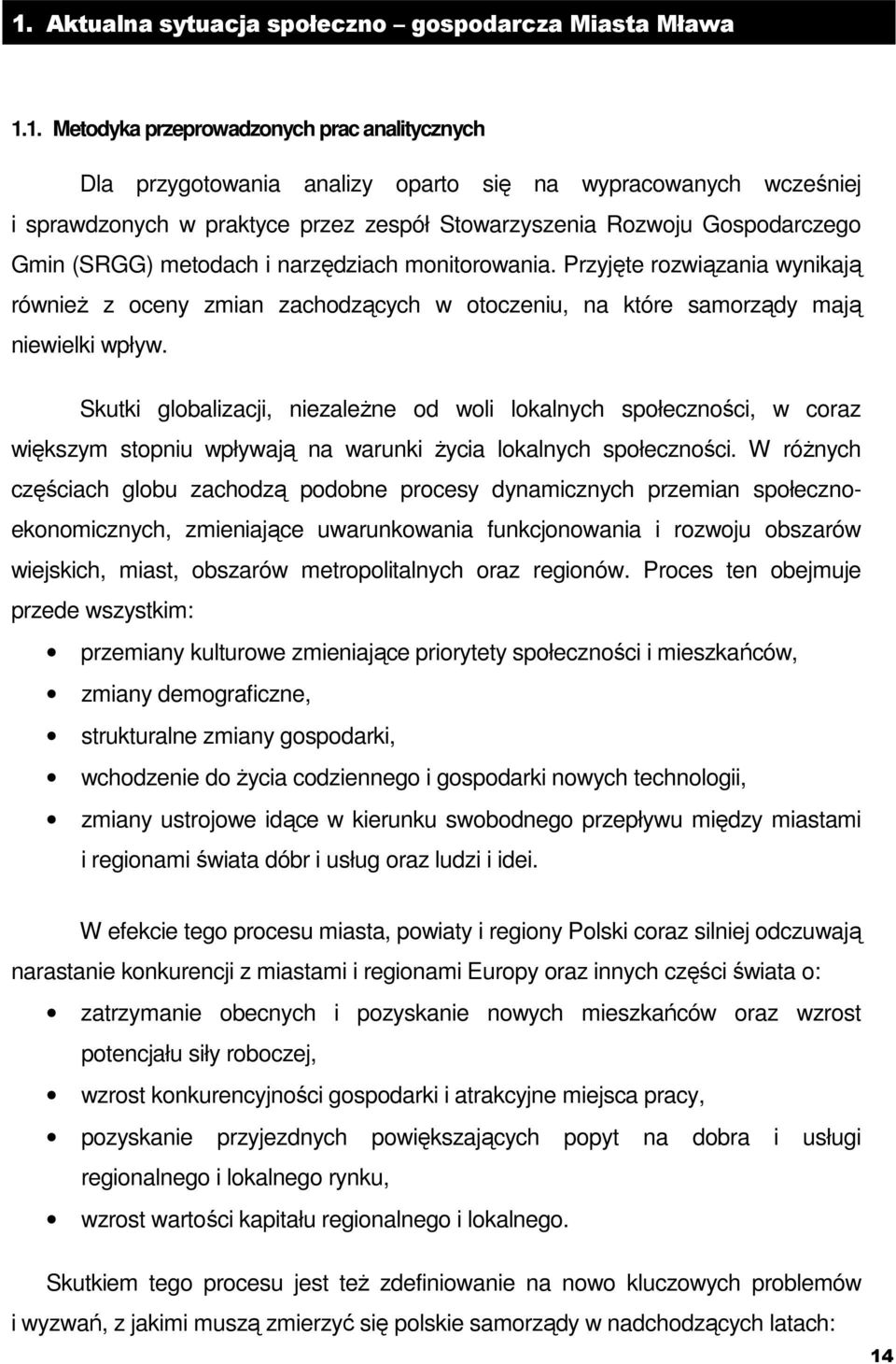 Przyjęte rozwiązania wynikają również z oceny zmian zachodzących w otoczeniu, na które samorządy mają niewielki wpływ.