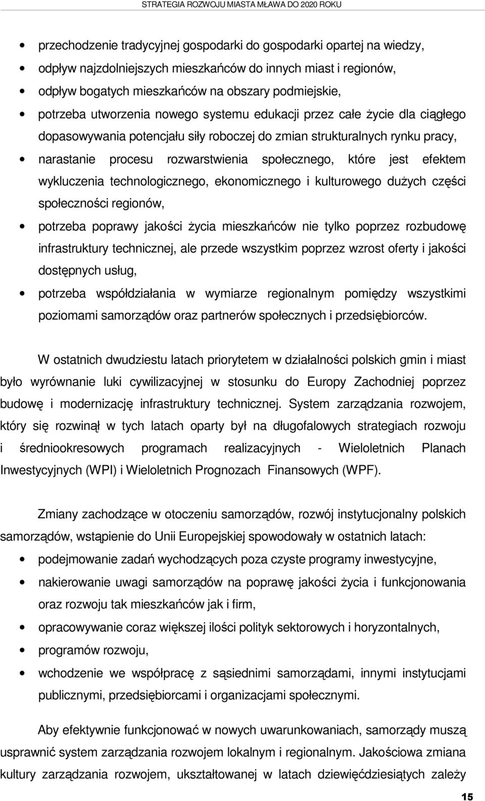 efektem wykluczenia technologicznego, ekonomicznego i kulturowego dużych części społeczności regionów, potrzeba poprawy jakości życia mieszkańców nie tylko poprzez rozbudowę infrastruktury