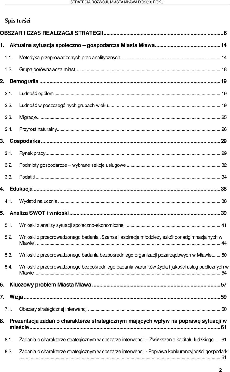 .. 32 3.3. Podatki... 34 4. Edukacja... 38 4.1. Wydatki na ucznia... 38 5. Analiza SWOT i wnioski... 39 5.1. Wnioski z analizy sytuacji społeczno-ekonomicznej... 41 5.2. Wnioski z przeprowadzonego badania Szanse i aspiracje młodzieży szkół ponadgimnazjalnych w Mławie.