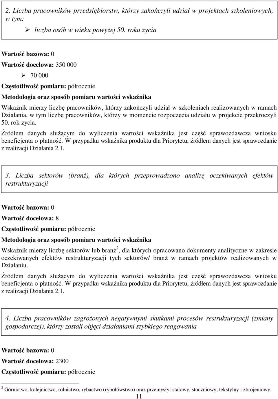 rozpoczęcia udziału w projekcie przekroczyli 50. rok Ŝycia. Źródłem danych słuŝącym do wyliczenia wartości wskaźnika jest część sprawozdawcza wniosku beneficjenta o płatność.