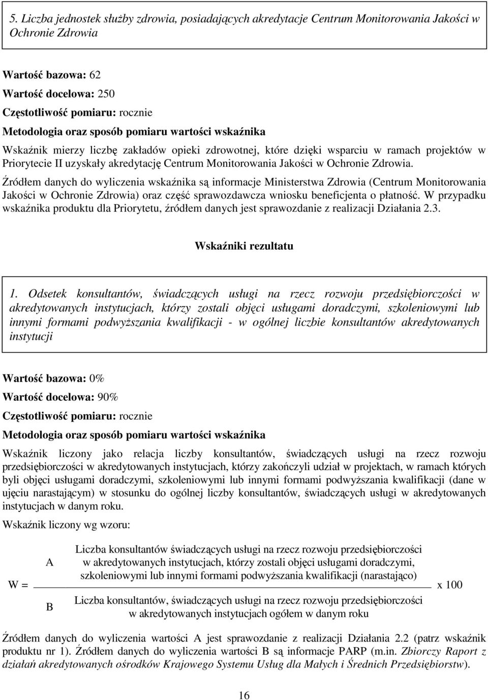 Źródłem danych do wyliczenia wskaźnika są informacje Ministerstwa Zdrowia (Centrum Monitorowania Jakości w Ochronie Zdrowia) oraz część sprawozdawcza wniosku beneficjenta o płatność.