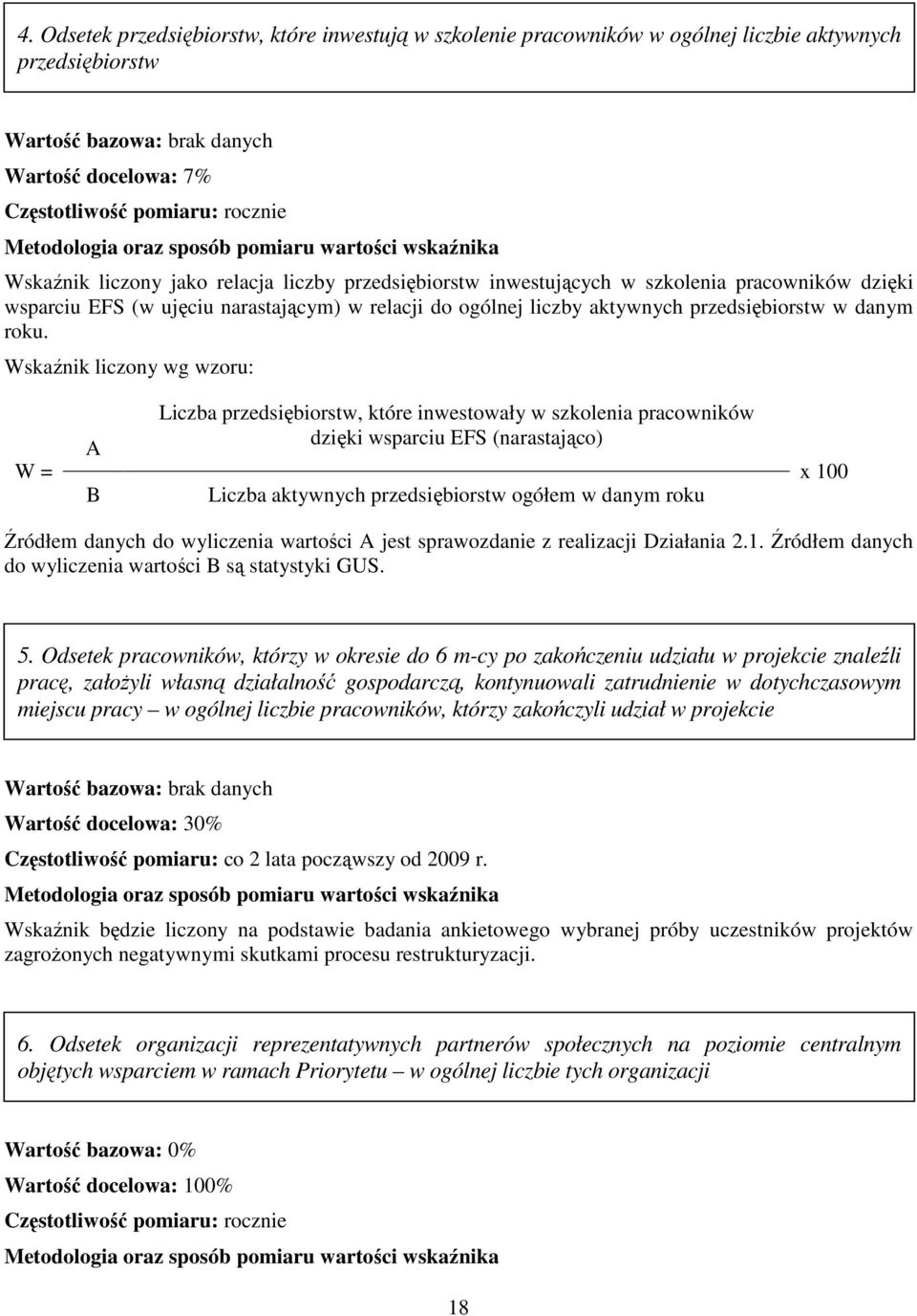 Wskaźnik liczony wg wzoru: W = Liczba przedsiębiorstw, które inwestowały w szkolenia pracowników dzięki wsparciu EFS (narastająco) Liczba aktywnych przedsiębiorstw ogółem w danym roku Źródłem danych