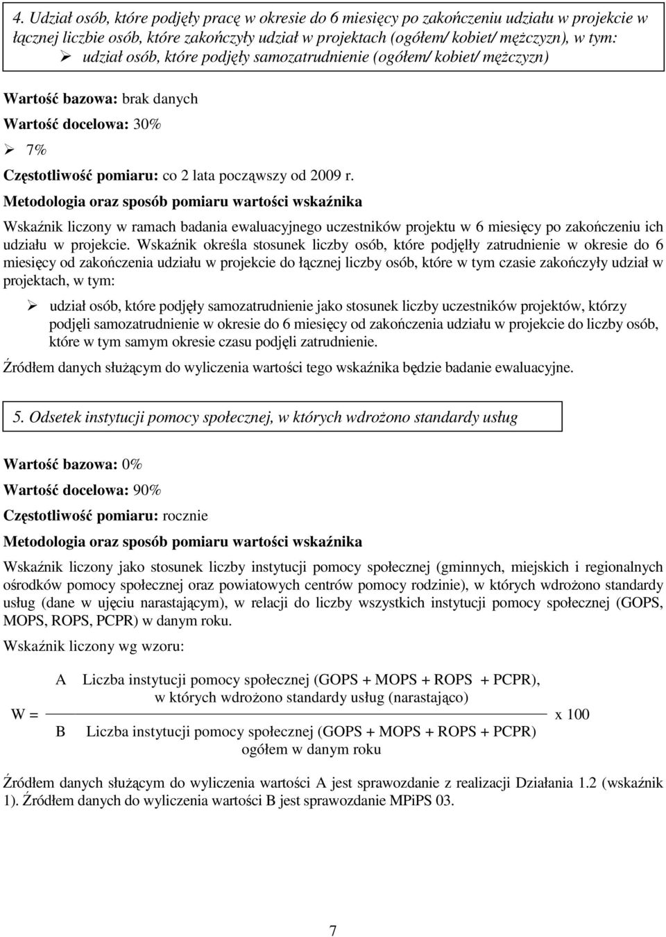 Wskaźnik liczony w ramach badania ewaluacyjnego uczestników projektu w 6 miesięcy po zakończeniu ich udziału w projekcie.