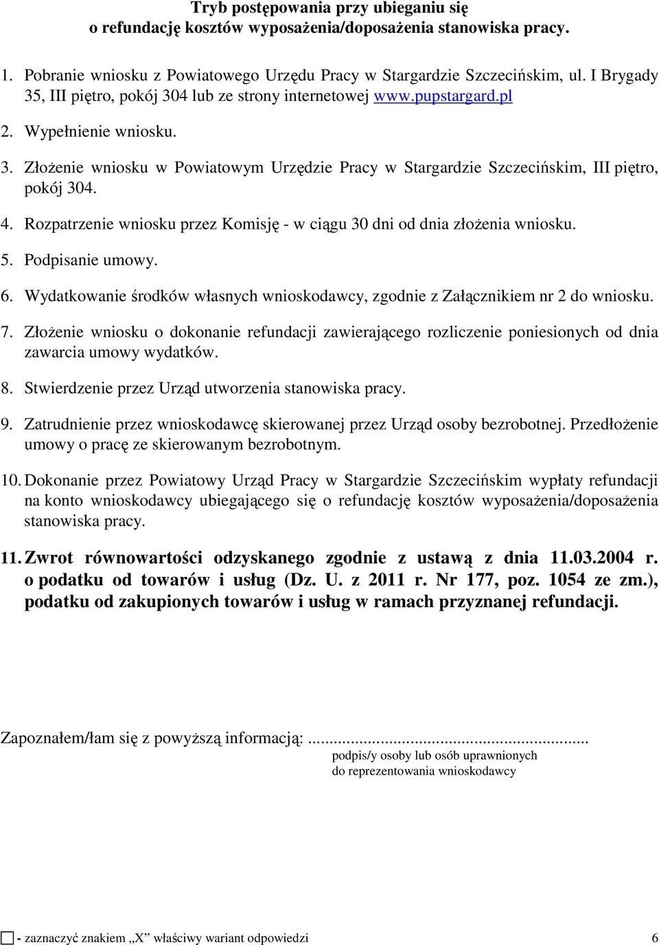 4. Rozpatrzenie wniosku przez Komisję - w ciągu 30 dni od dnia złożenia wniosku. 5. Podpisanie umowy. 6. Wydatkowanie środków własnych wnioskodawcy, zgodnie z Załącznikiem nr 2 do wniosku. 7.