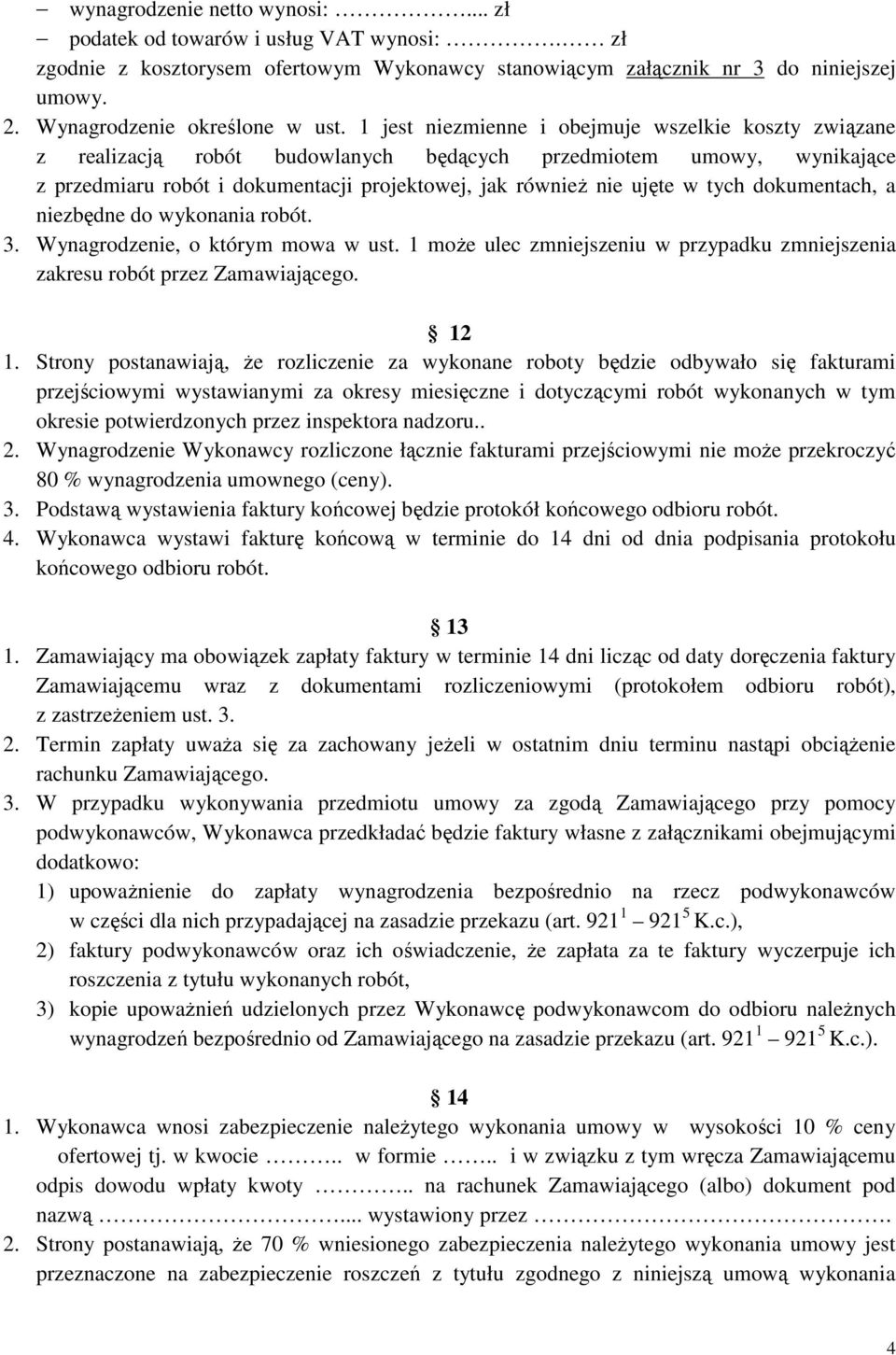 dokumentach, a niezbędne do wykonania robót. 3. Wynagrodzenie, o którym mowa w ust. 1 moŝe ulec zmniejszeniu w przypadku zmniejszenia zakresu robót przez Zamawiającego. 12 1.