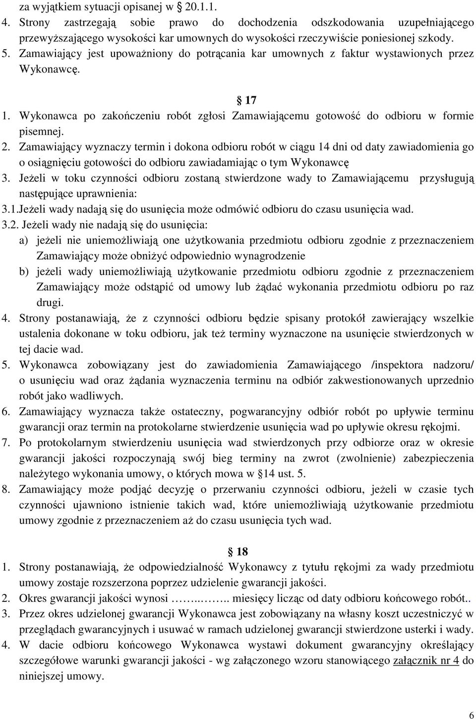 Zamawiający jest upowaŝniony do potrącania kar umownych z faktur wystawionych przez Wykonawcę. 17 1. Wykonawca po zakończeniu robót zgłosi Zamawiającemu gotowość do odbioru w formie pisemnej. 2.