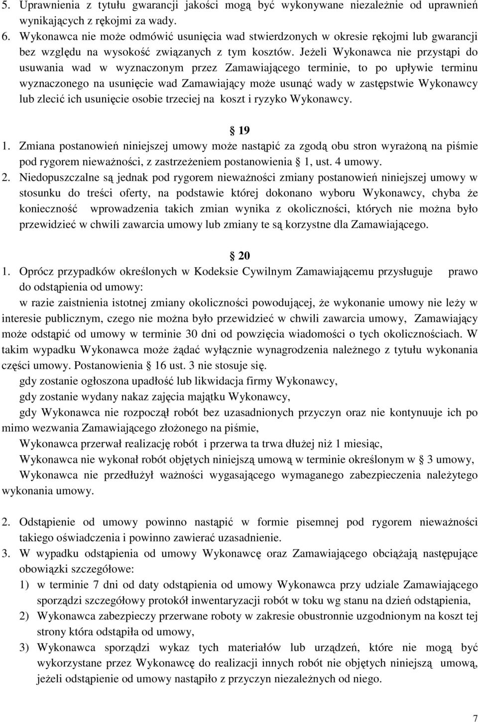 JeŜeli Wykonawca nie przystąpi do usuwania wad w wyznaczonym przez Zamawiającego terminie, to po upływie terminu wyznaczonego na usunięcie wad Zamawiający moŝe usunąć wady w zastępstwie Wykonawcy lub