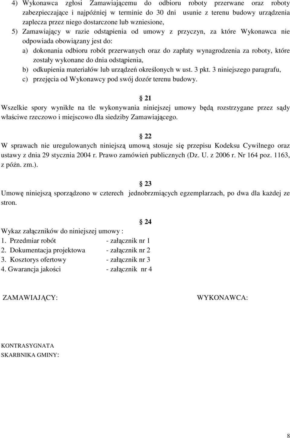 roboty, które zostały wykonane do dnia odstąpienia, b) odkupienia materiałów lub urządzeń określonych w ust. 3 pkt. 3 niniejszego paragrafu, c) przejęcia od Wykonawcy pod swój dozór terenu budowy.