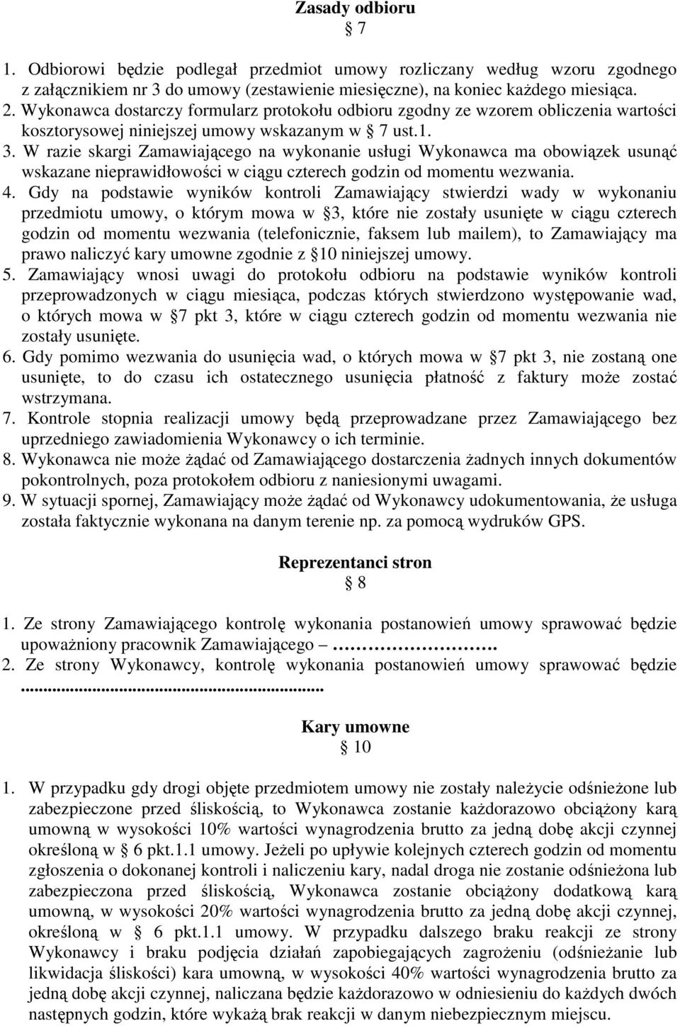 W razie skargi Zamawiającego na wykonanie usługi Wykonawca ma obowiązek usunąć wskazane nieprawidłowości w ciągu czterech godzin od momentu wezwania. 4.