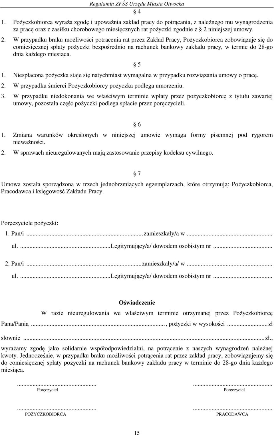 W przypadku braku możliwości potracenia rat przez Zakład Pracy, Pożyczkobiorca zobowiązuje się do comiesięcznej spłaty pożyczki bezpośrednio na rachunek bankowy zakładu pracy, w termie do 28-go dnia