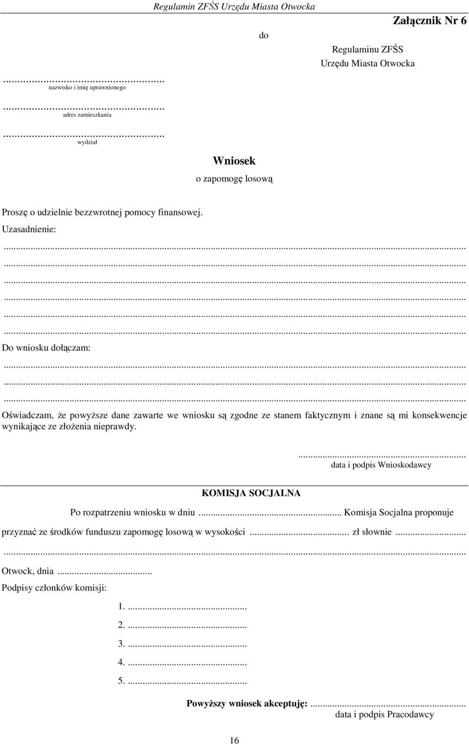 Uzasadnienie: Do wniosku dołączam: Oświadczam, że powyższe dane zawarte we wniosku są zgodne ze stanem faktycznym i znane są mi konsekwencje wynikające ze złożenia nieprawdy.