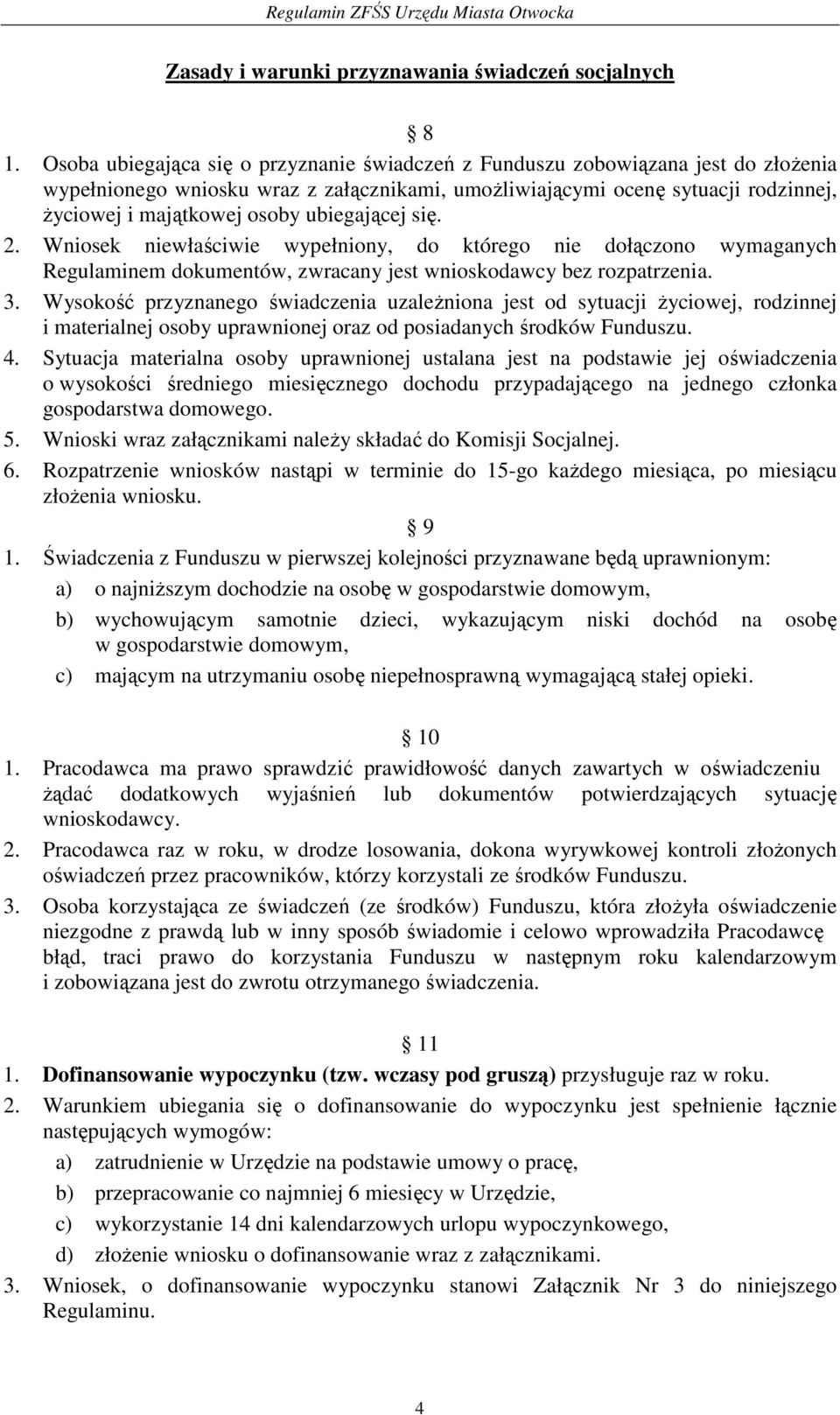 ubiegającej się. 2. Wniosek niewłaściwie wypełniony, do którego nie dołączono wymaganych Regulaminem dokumentów, zwracany jest wnioskodawcy bez rozpatrzenia. 3.