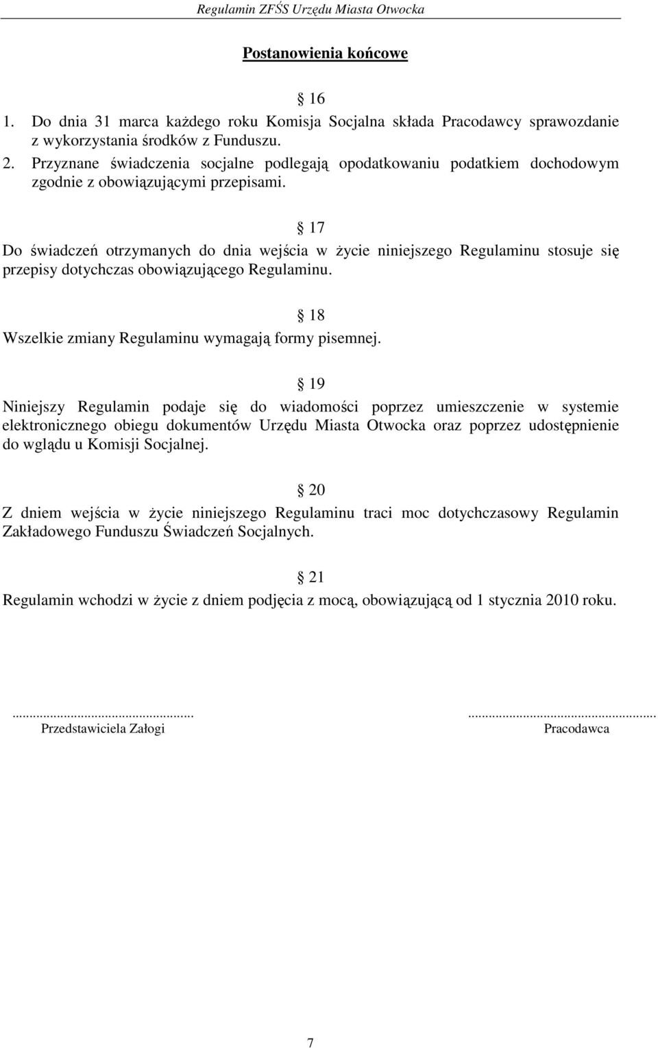 17 Do świadczeń otrzymanych do dnia wejścia w życie niniejszego Regulaminu stosuje się przepisy dotychczas obowiązującego Regulaminu. 18 Wszelkie zmiany Regulaminu wymagają formy pisemnej.