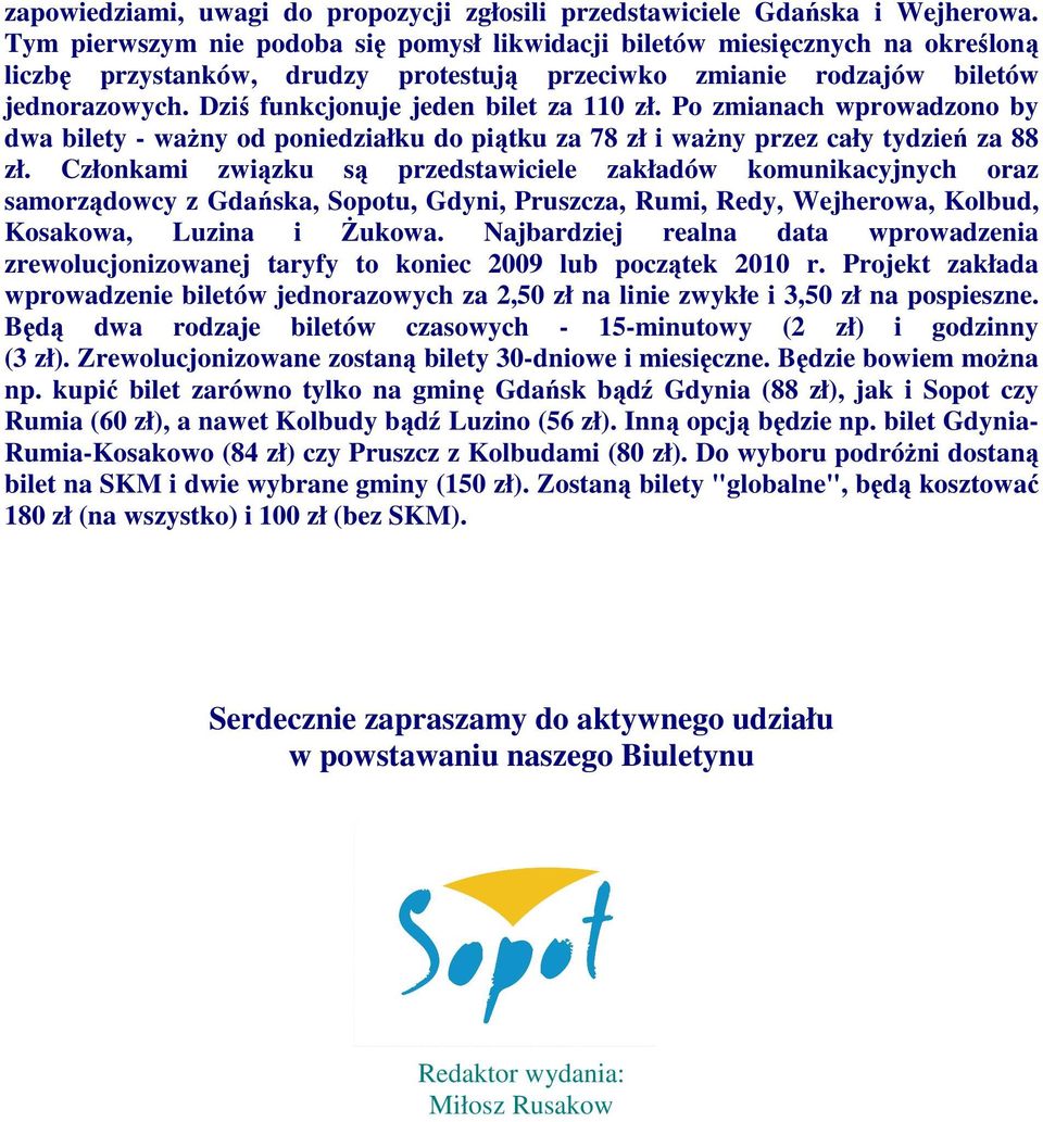 Dziś funkcjonuje jeden bilet za 110 zł. Po zmianach wprowadzono by dwa bilety - waŝny od poniedziałku do piątku za 78 zł i waŝny przez cały tydzień za 88 zł.