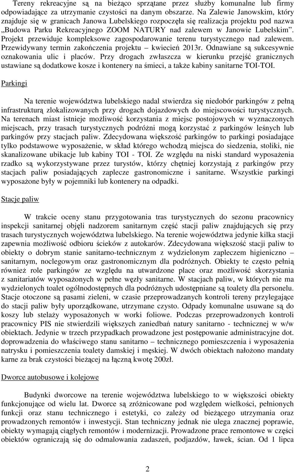 Projekt przewiduje kompleksowe zagospodarowanie terenu turystycznego nad zalewem. Przewidywany termin zakończenia projektu kwiecień 2013r. Odnawiane są sukcesywnie oznakowania ulic i placów.