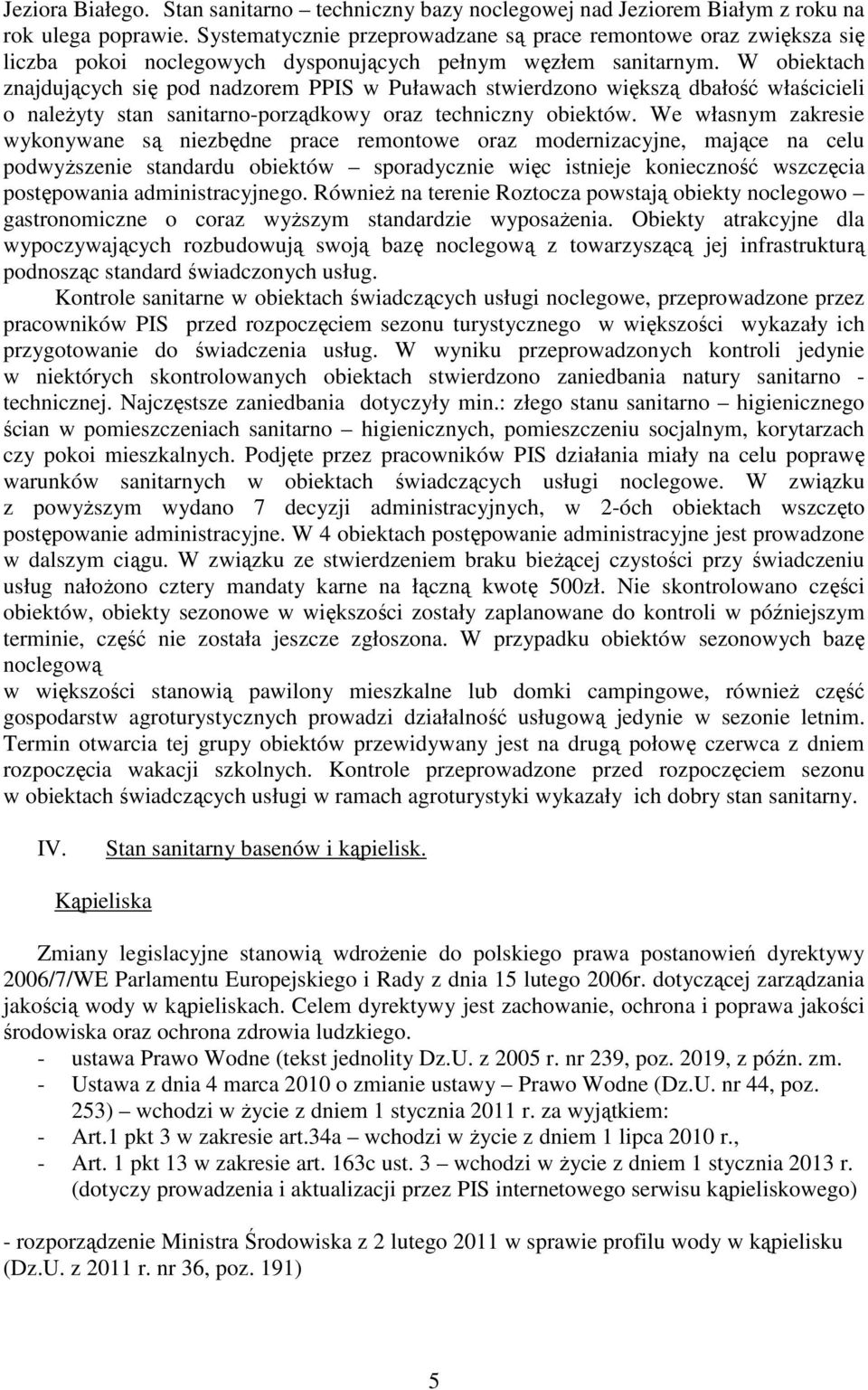 W obiektach znajdujących się pod nadzorem PPIS w Puławach stwierdzono większą dbałość właścicieli o naleŝyty stan sanitarno-porządkowy oraz techniczny obiektów.