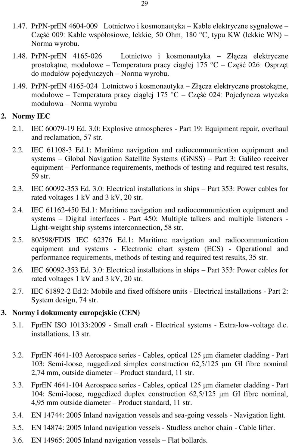 PrPN-prEN 4165-024 Lotnictwo i kosmonautyka Złącza elektryczne prostokątne, modułowe Temperatura pracy ciągłej 175 C Część 024: Pojedyncza wtyczka modułowa Norma wyrobu 2. Normy IEC 2.1. IEC 60079-19 Ed.