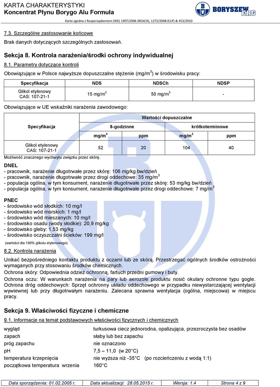 Obowiązujące w UE wskaźniki narażenia zawodowego: Specyfikacja 8-godzinne Wartości dopuszczalne krótkoterminowe mg/m 3 ppm mg/m 3 ppm Glikol etylenowy CAS: 107-21-1 52 20 104 40 Możliwość znacznego