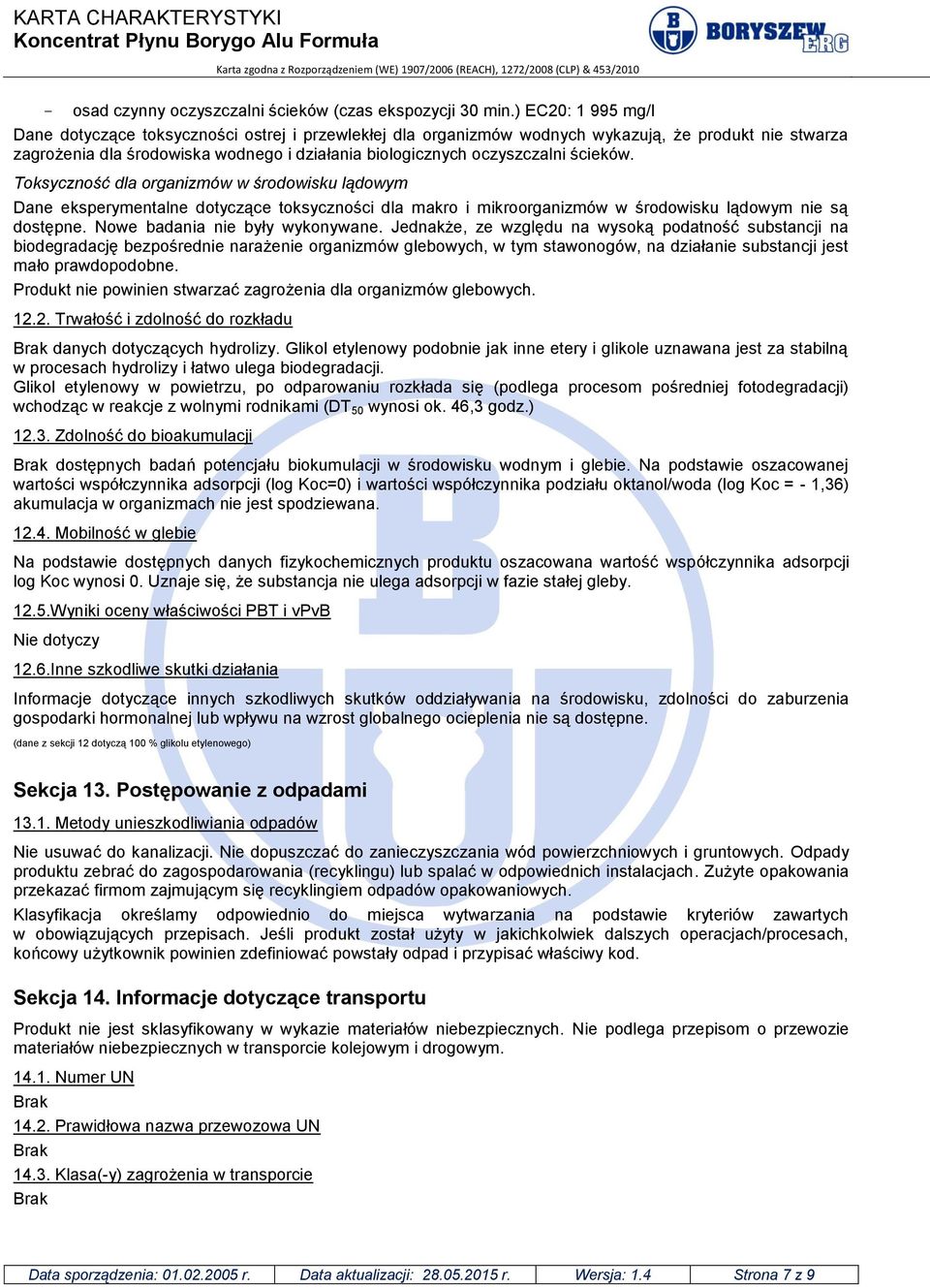 ścieków. Toksyczność dla organizmów w środowisku lądowym Dane eksperymentalne dotyczące toksyczności dla makro i mikroorganizmów w środowisku lądowym nie są dostępne. Nowe badania nie były wykonywane.