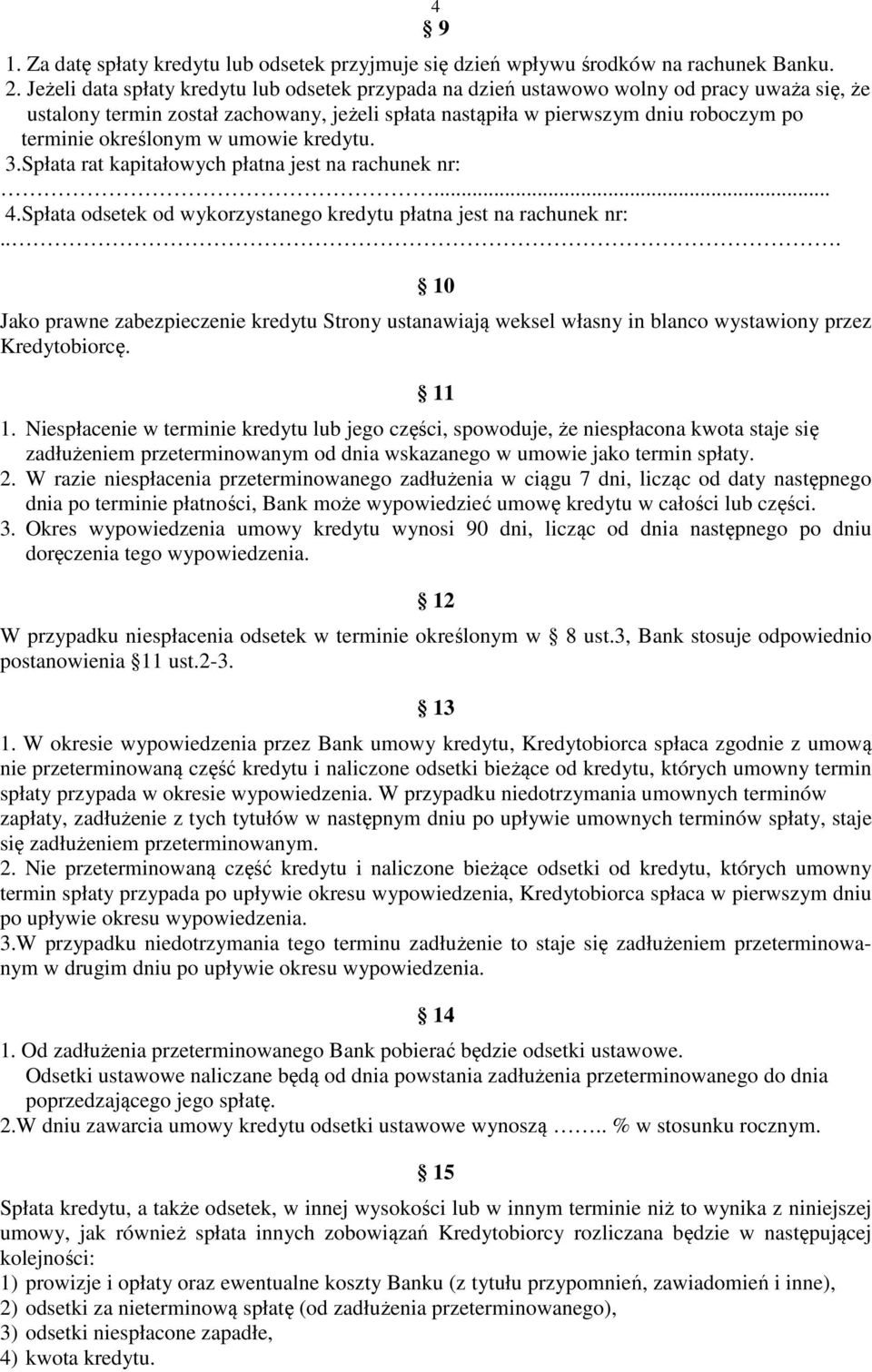 określonym w umowie kredytu. 3.Spłata rat kapitałowych płatna jest na rachunek nr:... 4.Spłata odsetek od wykorzystanego kredytu płatna jest na rachunek nr:.