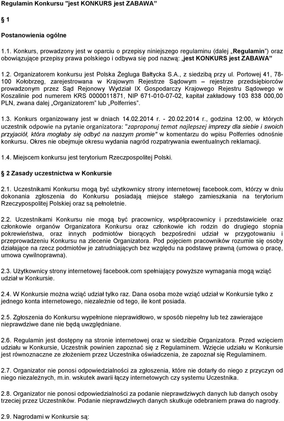 1. Konkurs, prowadzony jest w oparciu o przepisy niniejszego regulaminu (dalej Regulamin ) oraz obowiązujące przepisy prawa polskiego i odbywa się pod nazwą: jest KONKURS jest ZABAWA 1.2.