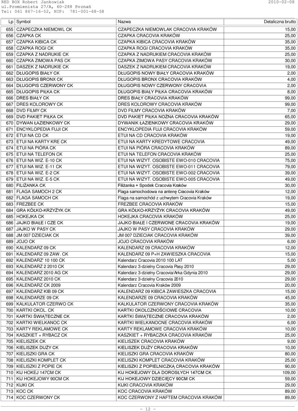 CRACOVIA KRAKÓW 19,00 662 DŁUGOPIS BIAŁY CK DŁUGOPIS NOWY BIAŁY CRACOVIA KRAKÓW 2,00 663 DŁUGOPIS BRONX CK DŁUGOPIS BRONX CRACOVIA KRAKÓW 4,00 664 DŁUGOPIS CZERWONY CK DŁUGOPIS NOWY CZERWONY CRACOVIA