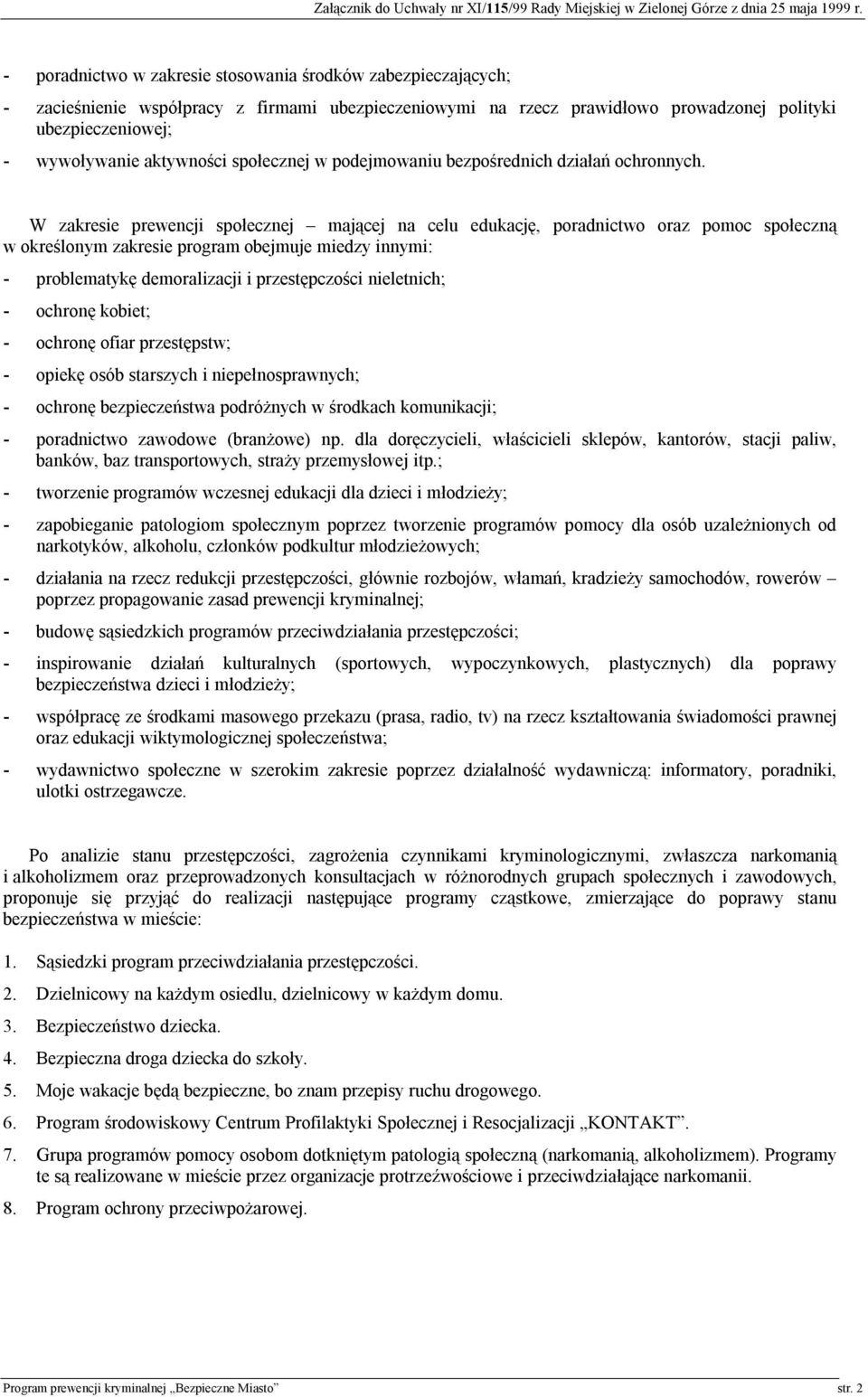 W zakresie prewencji społecznej mającej na celu edukację, poradnictwo oraz pomoc społeczną w określonym zakresie program obejmuje miedzy innymi: - problematykę demoralizacji i przestępczości