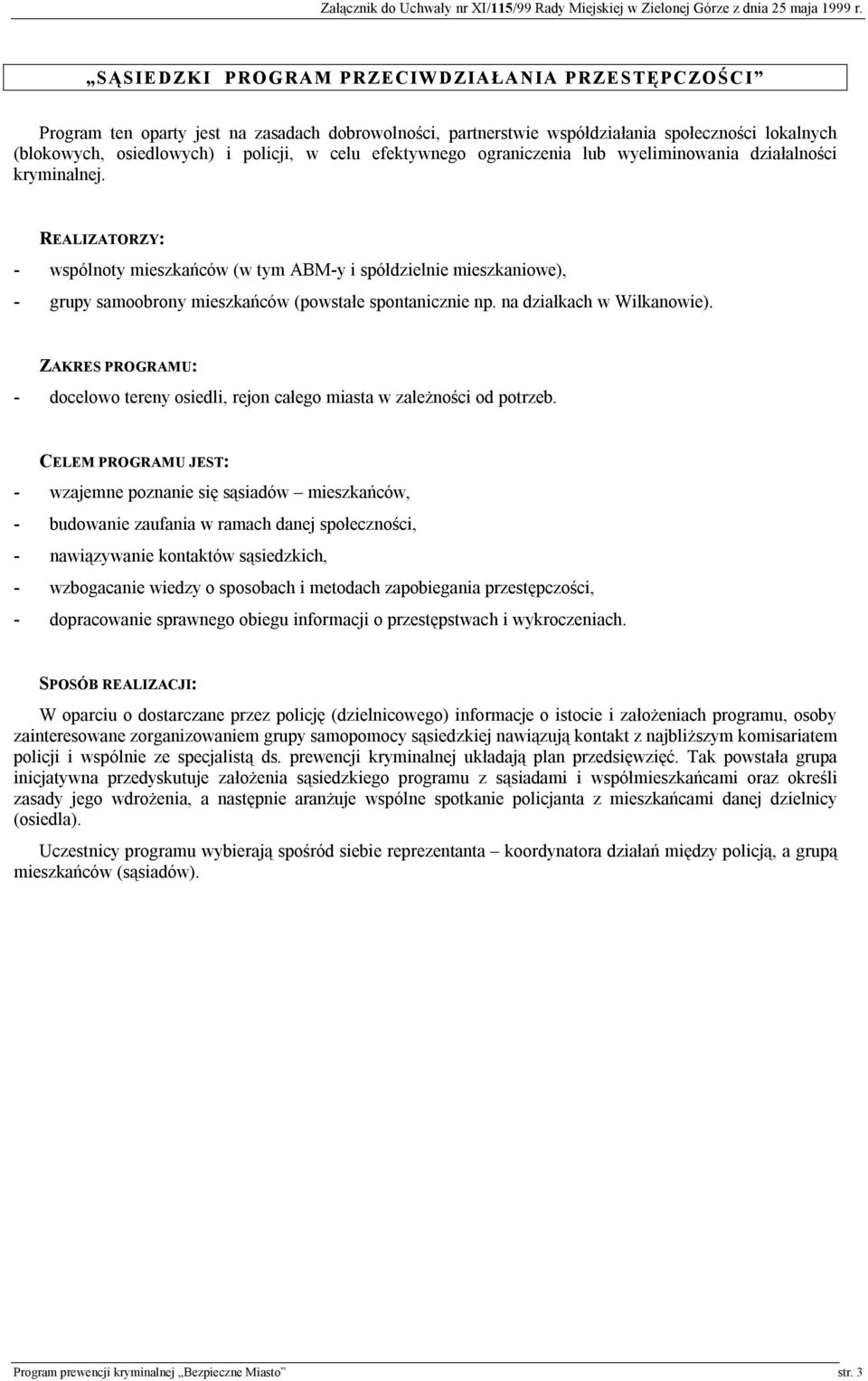 REALIZATORZY: - wspólnoty mieszkańców (w tym ABM-y i spółdzielnie mieszkaniowe), - grupy samoobrony mieszkańców (powstałe spontanicznie np. na działkach w Wilkanowie).