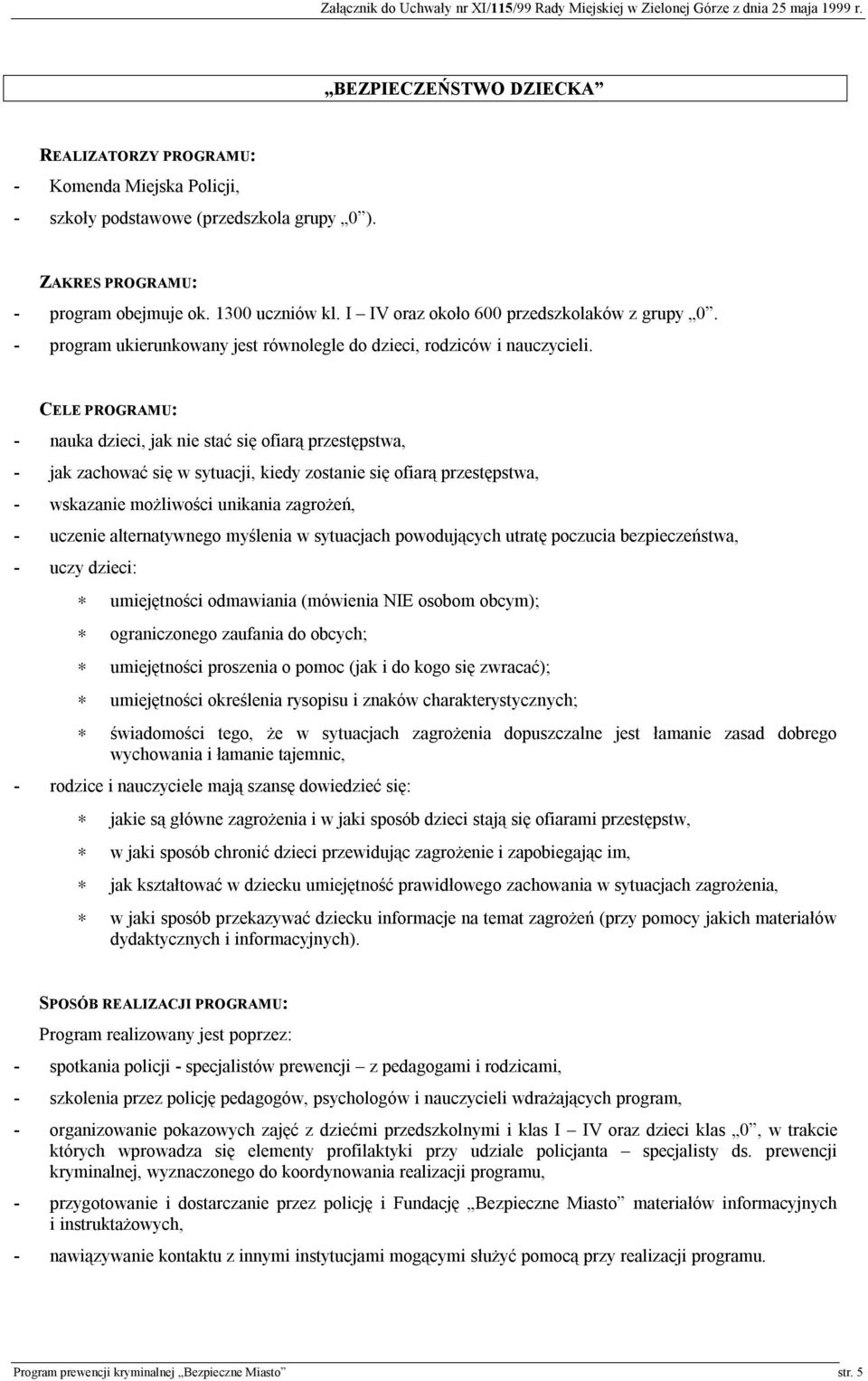 CELE PROGRAMU: - nauka dzieci, jak nie stać się ofiarą przestępstwa, - jak zachować się w sytuacji, kiedy zostanie się ofiarą przestępstwa, - wskazanie możliwości unikania zagrożeń, - uczenie