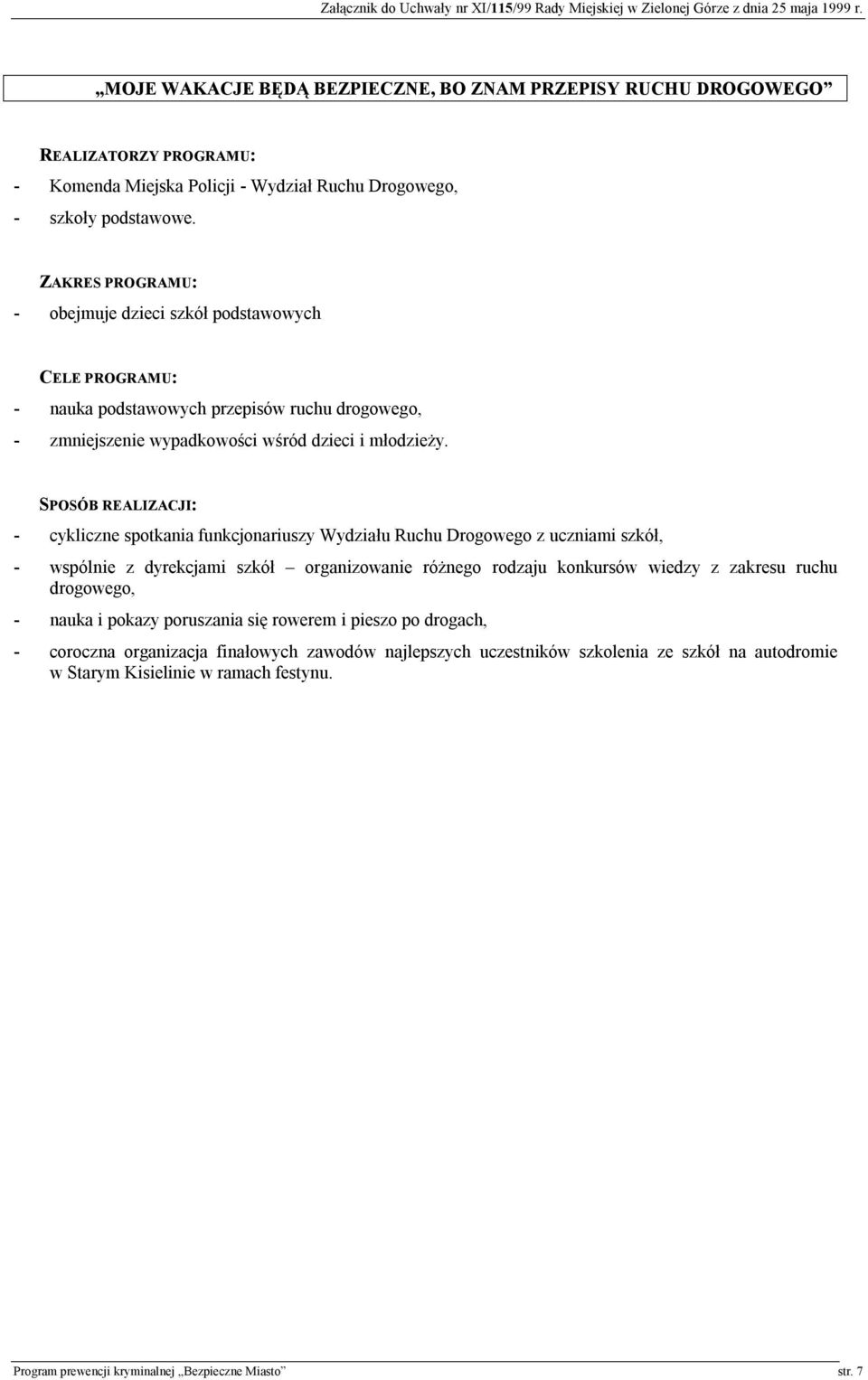 SPOSÓB REALIZACJI: - cykliczne spotkania funkcjonariuszy Wydziału Ruchu Drogowego z uczniami szkół, - wspólnie z dyrekcjami szkół organizowanie różnego rodzaju konkursów wiedzy z zakresu ruchu