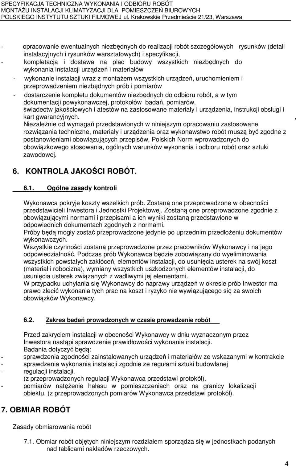 kompletu dokumentów niezbędnych do odbioru robót, a w tym dokumentacji powykonawczej, protokołów badań, pomiarów, świadectw jakościowych i atestów na zastosowane materiały i urządzenia, instrukcji