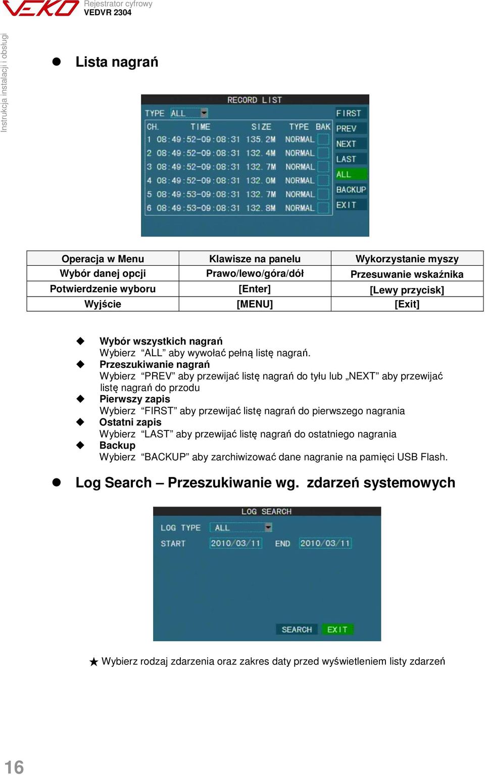 Przeszukiwanie nagrań Wybierz PREV aby przewijać listę nagrań do tyłu lub NEXT aby przewijać listę nagrań do przodu Pierwszy zapis Wybierz FIRST aby przewijać listę nagrań do