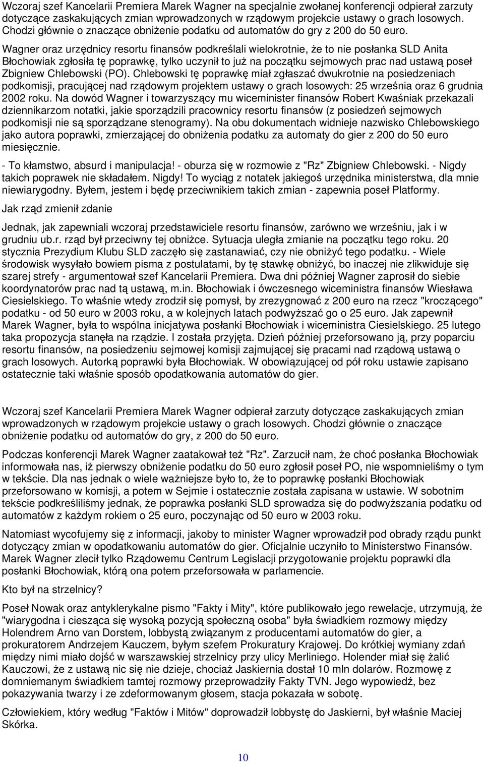 Wagner oraz urzędnicy resortu finansów podkreślali wielokrotnie, że to nie posłanka SLD Anita Błochowiak zgłosiła tę poprawkę, tylko uczynił to już na początku sejmowych prac nad ustawą poseł