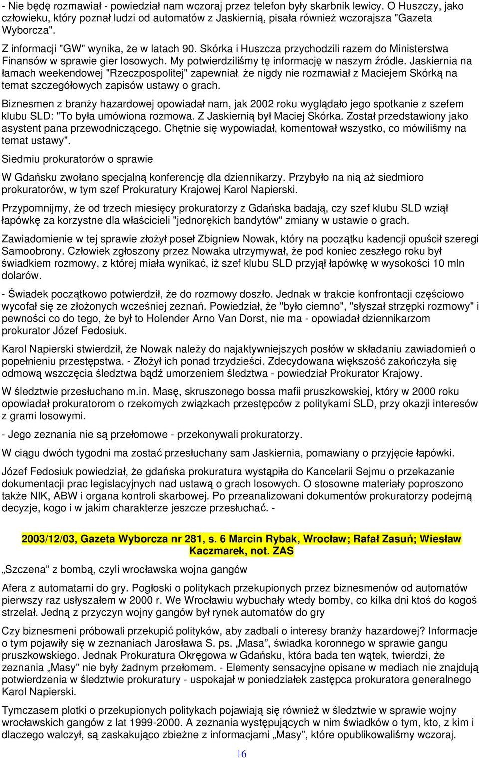 Jaskiernia na łamach weekendowej "Rzeczpospolitej" zapewniał, że nigdy nie rozmawiał z Maciejem Skórką na temat szczegółowych zapisów ustawy o grach.