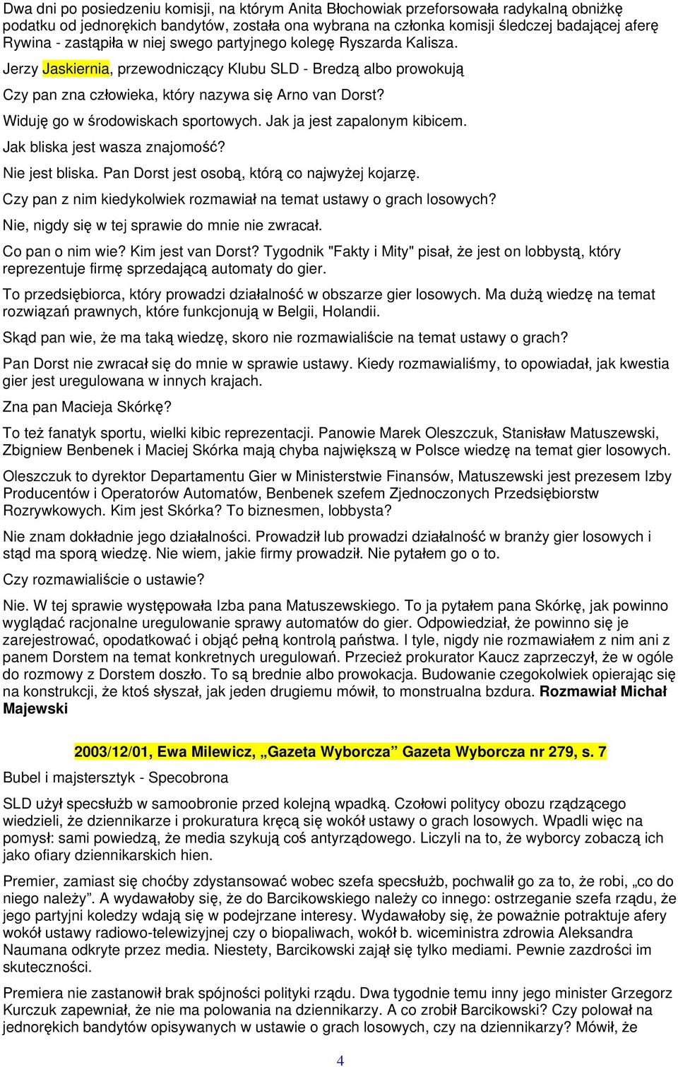 Widuję go w środowiskach sportowych. Jak ja jest zapalonym kibicem. Jak bliska jest wasza znajomość? Nie jest bliska. Pan Dorst jest osobą, którą co najwyżej kojarzę.