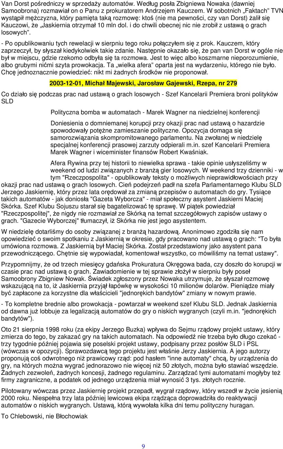 i do chwili obecnej nic nie zrobił z ustawą o grach losowych. - Po opublikowaniu tych rewelacji w sierpniu tego roku połączyłem się z prok.